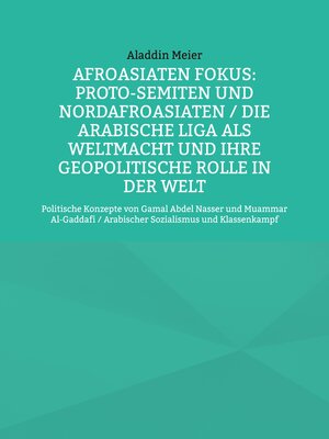 cover image of Afroasiaten Fokus--Proto-Semiten und Nordafroasiaten / Die Arabische Liga als Weltmacht und ihre geopolitische Rolle in der Welt